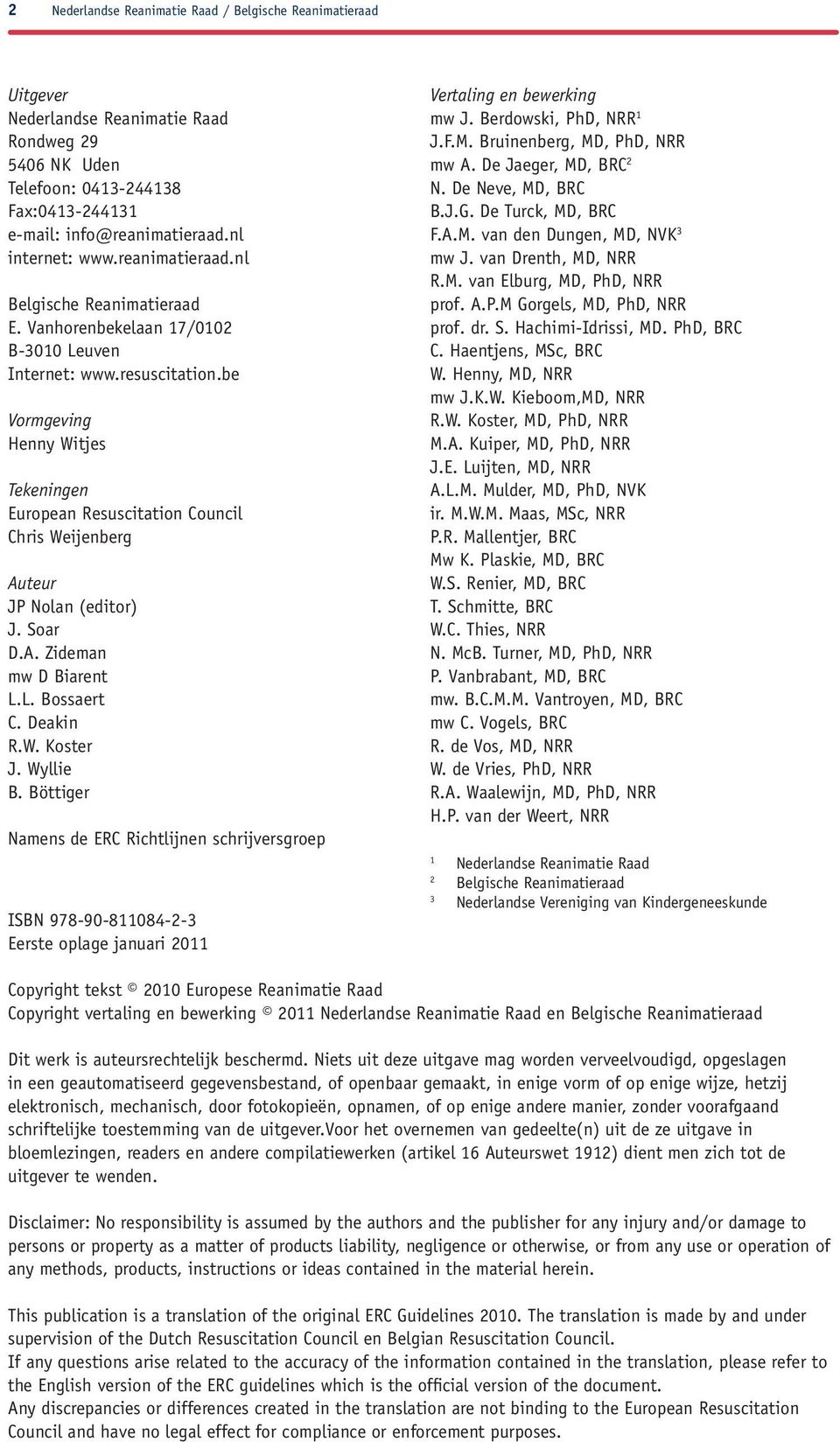 be Vormgeving Henny Witjes Tekeningen European Resuscitation Council Chris Weijenberg Auteur JP Nolan (editor) J. Soar D.A. Zideman mw D Biarent L.L. Bossaert C. Deakin R.W. Koster J. Wyllie B.