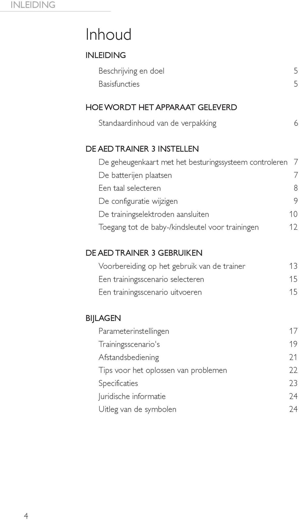 baby-/kindsleutel voor trainingen 12 DE AED TRAINER 3 GEBRUIKEN Voorbereiding op het gebruik van de trainer 13 Een trainingsscenario selecteren 15 Een trainingsscenario uitvoeren