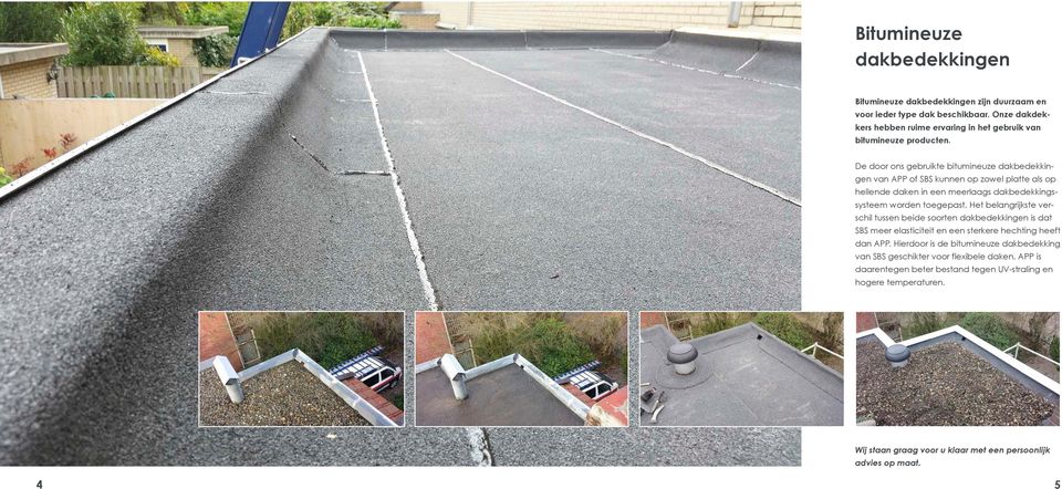 De door ons gebruikte bitumineuze dakbedekkingen van APP of SBS kunnen op zowel platte als op hellende daken in een meerlaags dakbedekkingssysteem worden
