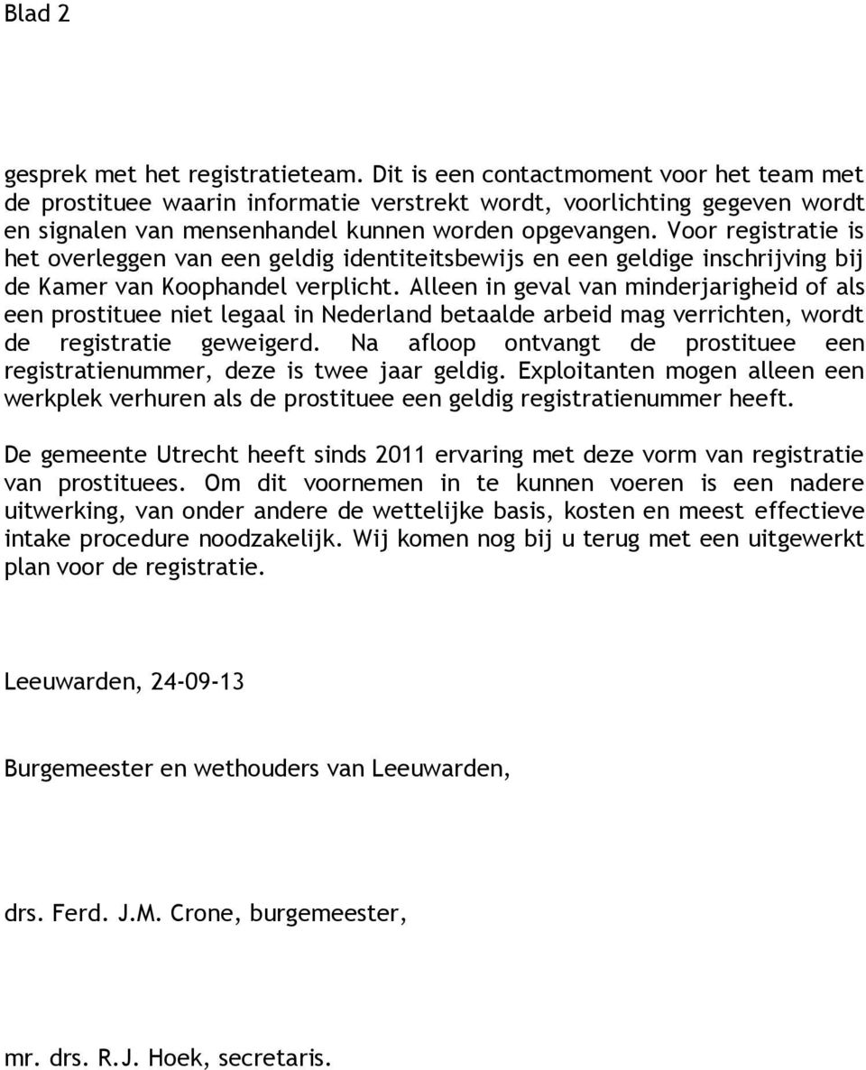 Voor registratie is het overleggen van een geldig identiteitsbewijs en een geldige inschrijving bij de Kamer van Koophandel verplicht.