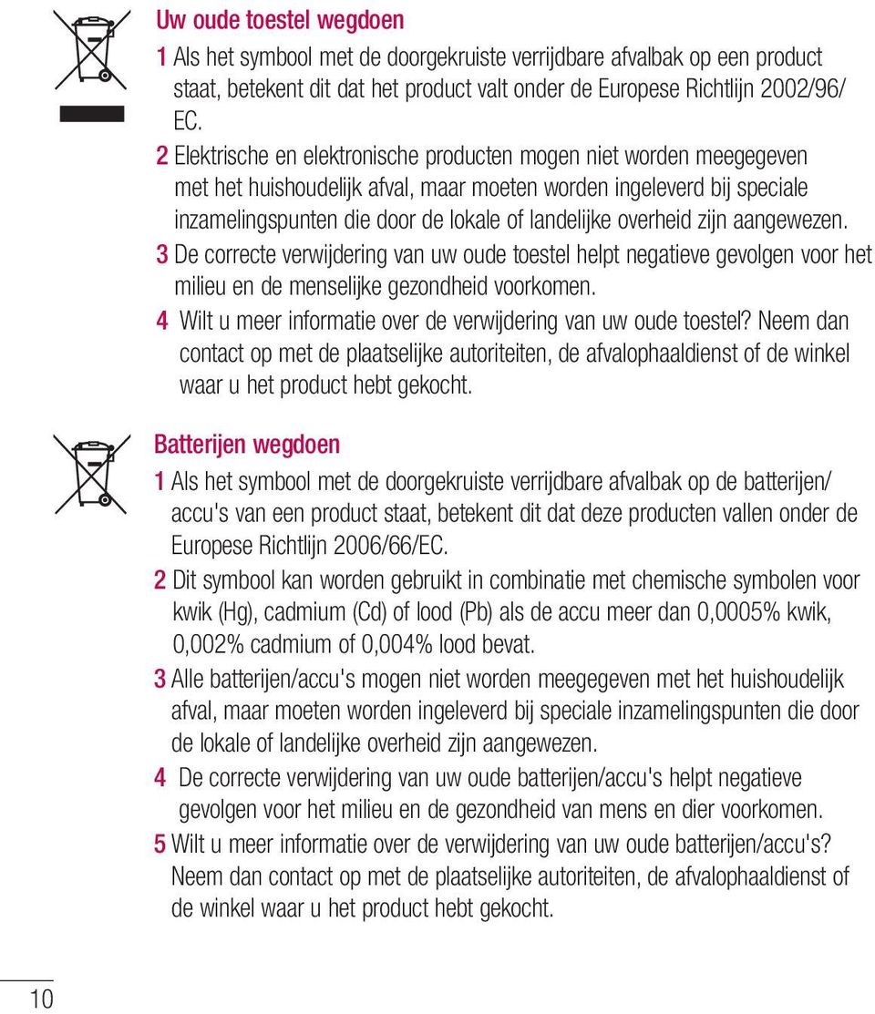 overheid zijn aangewezen. 3 De correcte verwijdering van uw oude toestel helpt negatieve gevolgen voor het milieu en de menselijke gezondheid voorkomen.