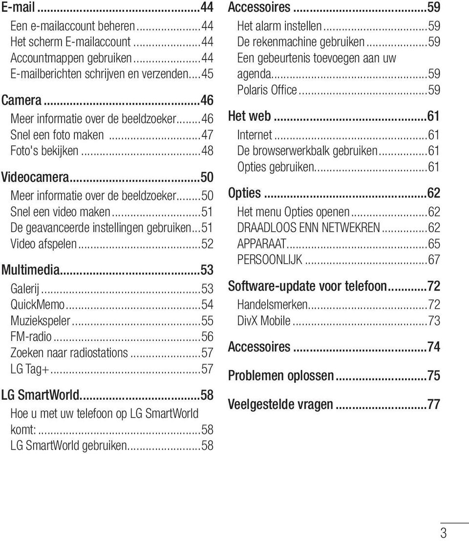 ..52 Multimedia...53 Galerij...53 QuickMemo...54 Muziekspeler...55 FM-radio...56 Zoeken naar radiostations...57 LG Tag+...57 LG SmartWorld...58 Hoe u met uw telefoon op LG SmartWorld komt:.