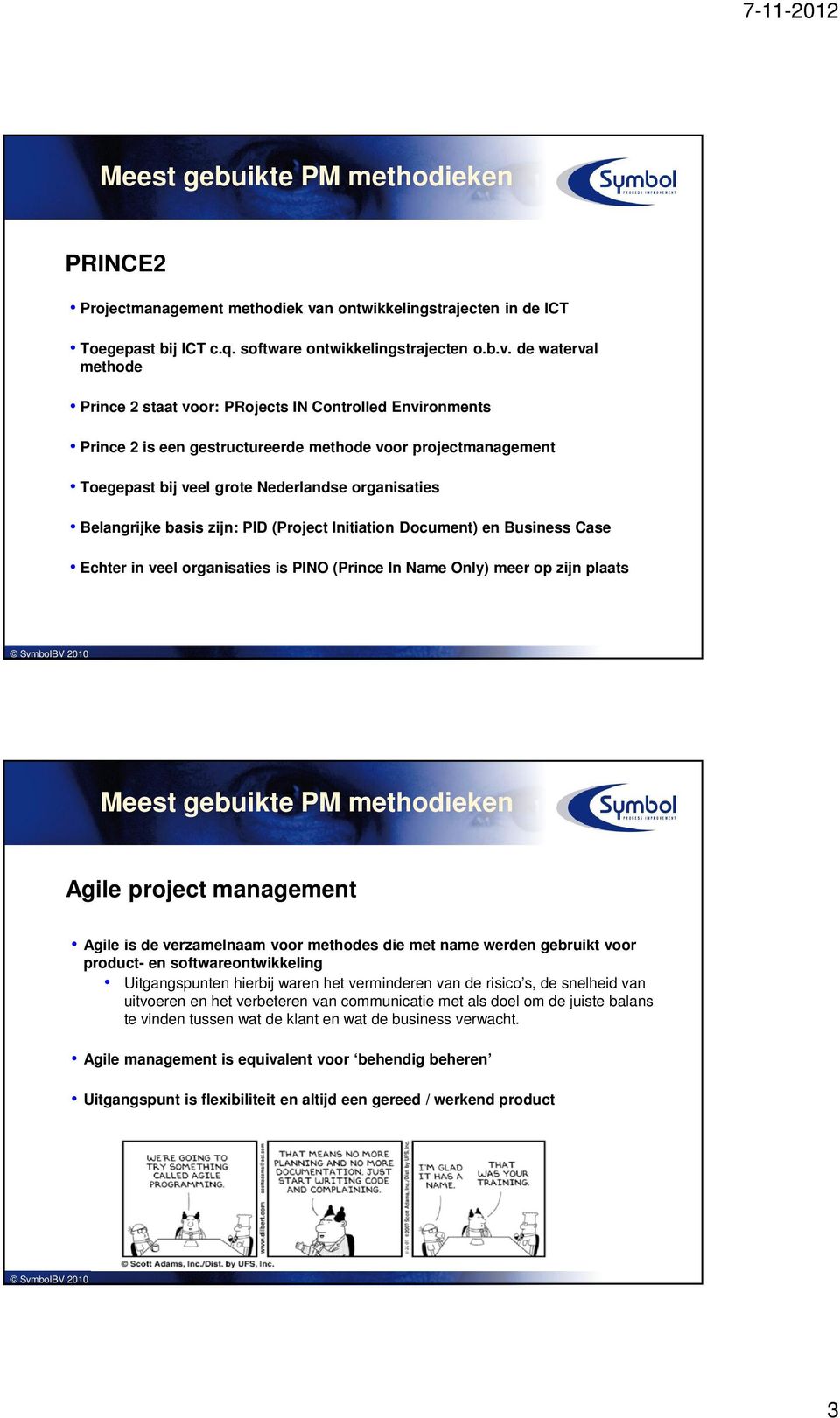 de waterval methode Prince 2 staat voor: PRojects IN Controlled Environments Prince 2 is een gestructureerde methode voor projectmanagement Toegepast bij veel grote Nederlandse organisaties