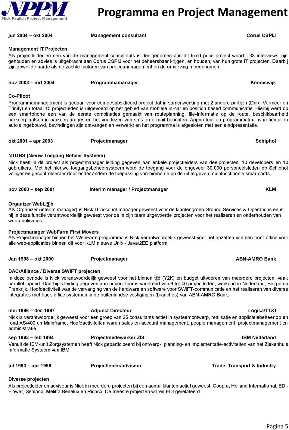 Daarbij zijn zowel de harde als de zachte factoren van projectmanagement en de omgeving meegenomen.