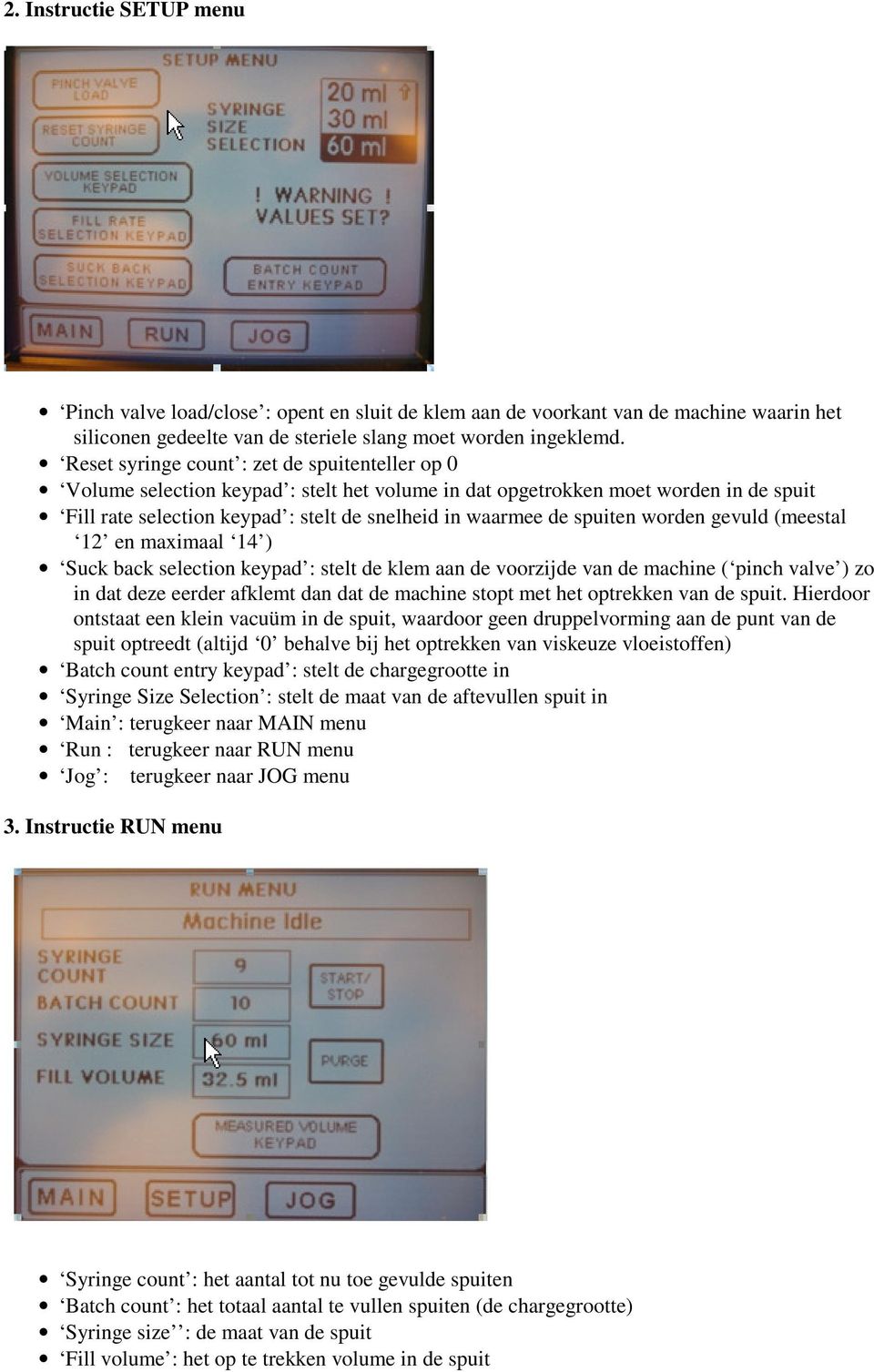 spuiten worden gevuld (meestal 12 en maximaal 14 ) Suck back selection keypad : stelt de klem aan de voorzijde van de machine ( pinch valve ) zo in dat deze eerder afklemt dan dat de machine stopt