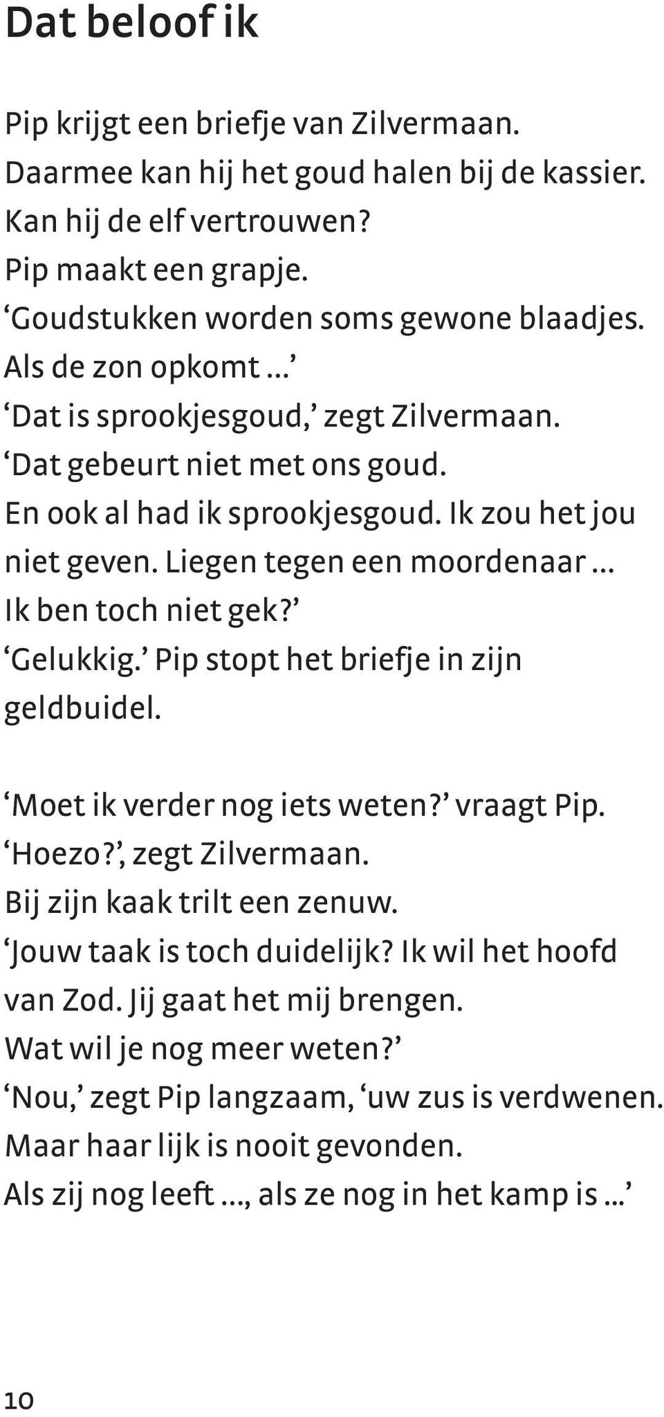 Liegen tegen een moordenaar Ik ben toch niet gek? Gelukkig. Pip stopt het briefje in zijn geldbuidel. Moet ik verder nog iets weten? vraagt Pip. Hoezo?, zegt Zilvermaan.