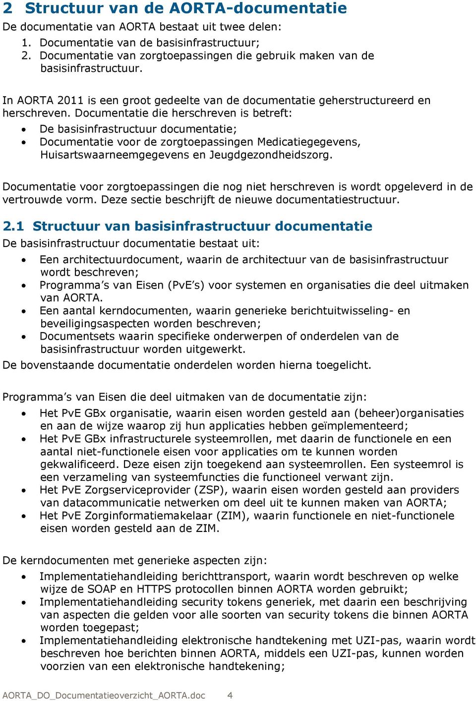 Documentatie die herschreven is betreft: De basisinfrastructuur documentatie; Documentatie voor de zorgtoepassingen Medicatiegegevens, Huisartswaarneemgegevens en Jeugdgezondheidszorg.