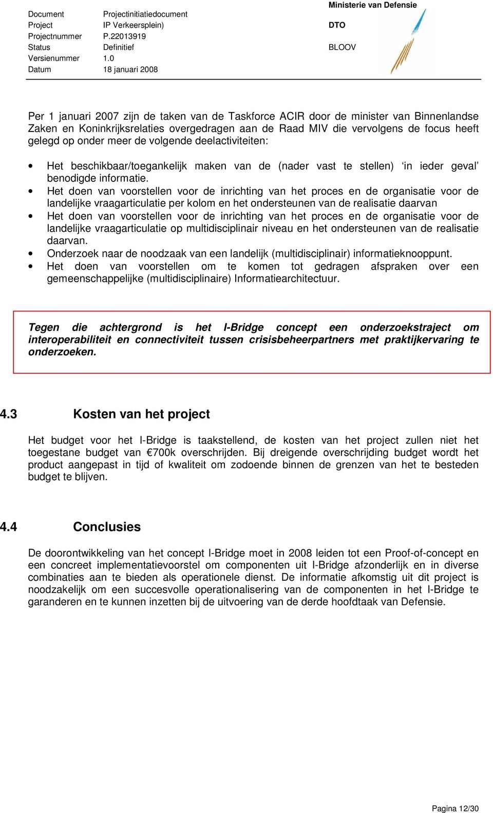 Het doen van voorstellen voor de inrichting van het proces en de organisatie voor de landelijke vraagarticulatie per kolom en het ondersteunen van de realisatie daarvan Het doen van voorstellen voor