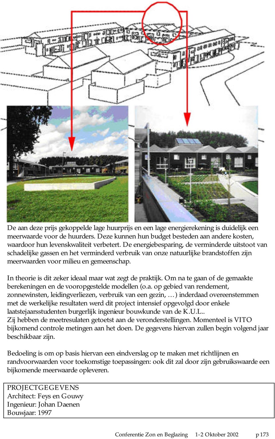 De energiebesparing, de verminderde uitstoot van schadelijke gassen en het verminderd verbruik van onze natuurlijke brandstoffen zijn meerwaarden voor milieu en gemeenschap.