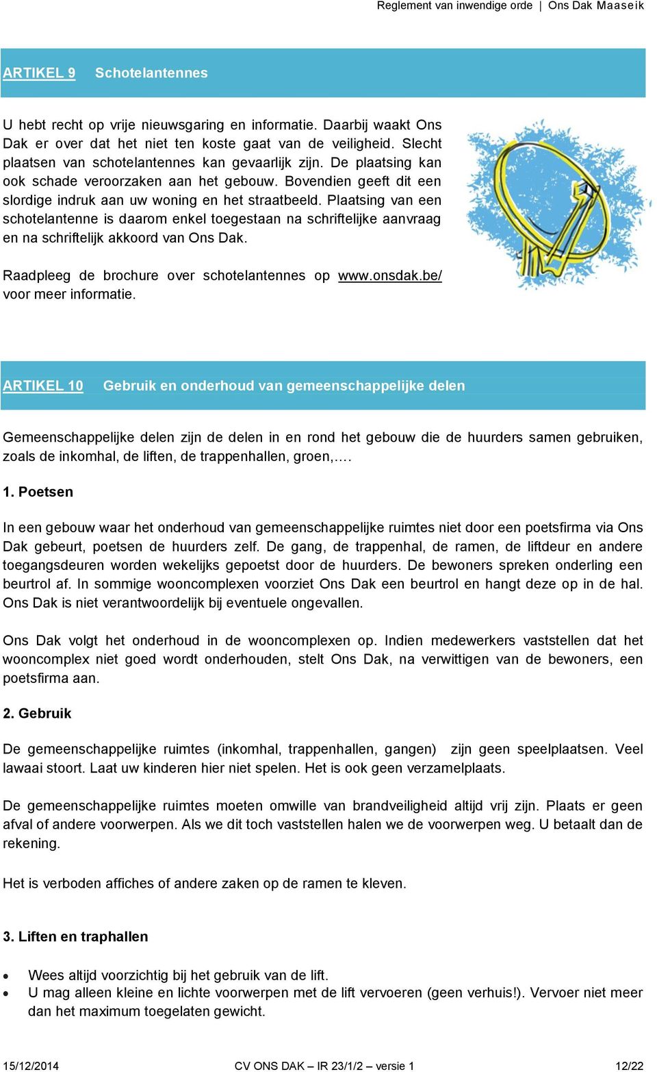Plaatsing van een schotelantenne is daarom enkel toegestaan na schriftelijke aanvraag en na schriftelijk akkoord van Ons Dak. Raadpleeg de brochure over schotelantennes op www.onsdak.