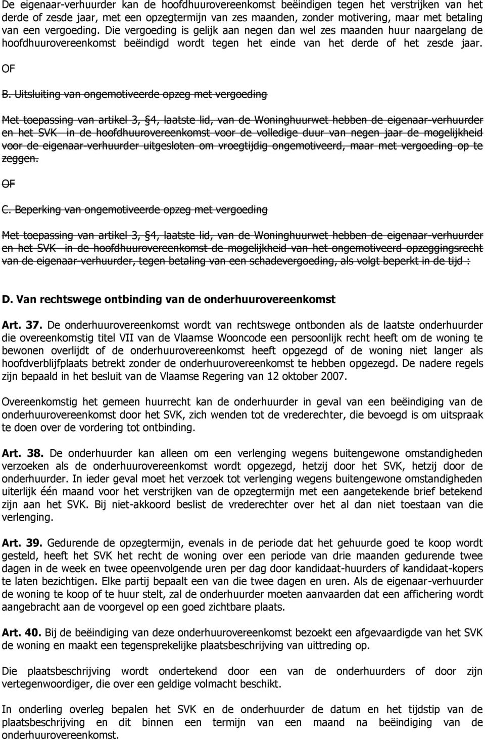 Uitsluiting van ongemotiveerde opzeg met vergoeding Met toepassing van artikel 3, 4, laatste lid, van de Woninghuurwet hebben de eigenaar-verhuurder en het SVK in de hoofdhuurovereenkomst voor de