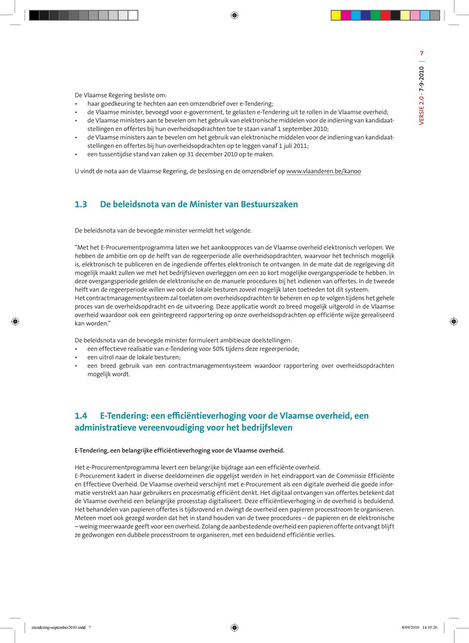 september 2010; de Vlaamse ministers aan te bevelen om het gebruik van elektronische middelen voor de indiening van kandidaatstellingen en offertes bij hun overheidsopdrachten op te leggen vanaf 1