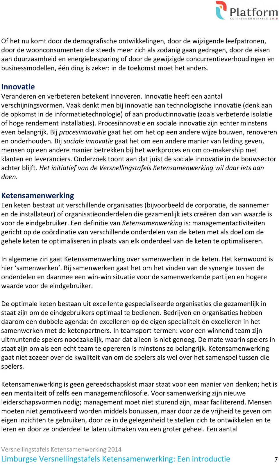 Innovatie heeft een aantal verschijningsvormen.