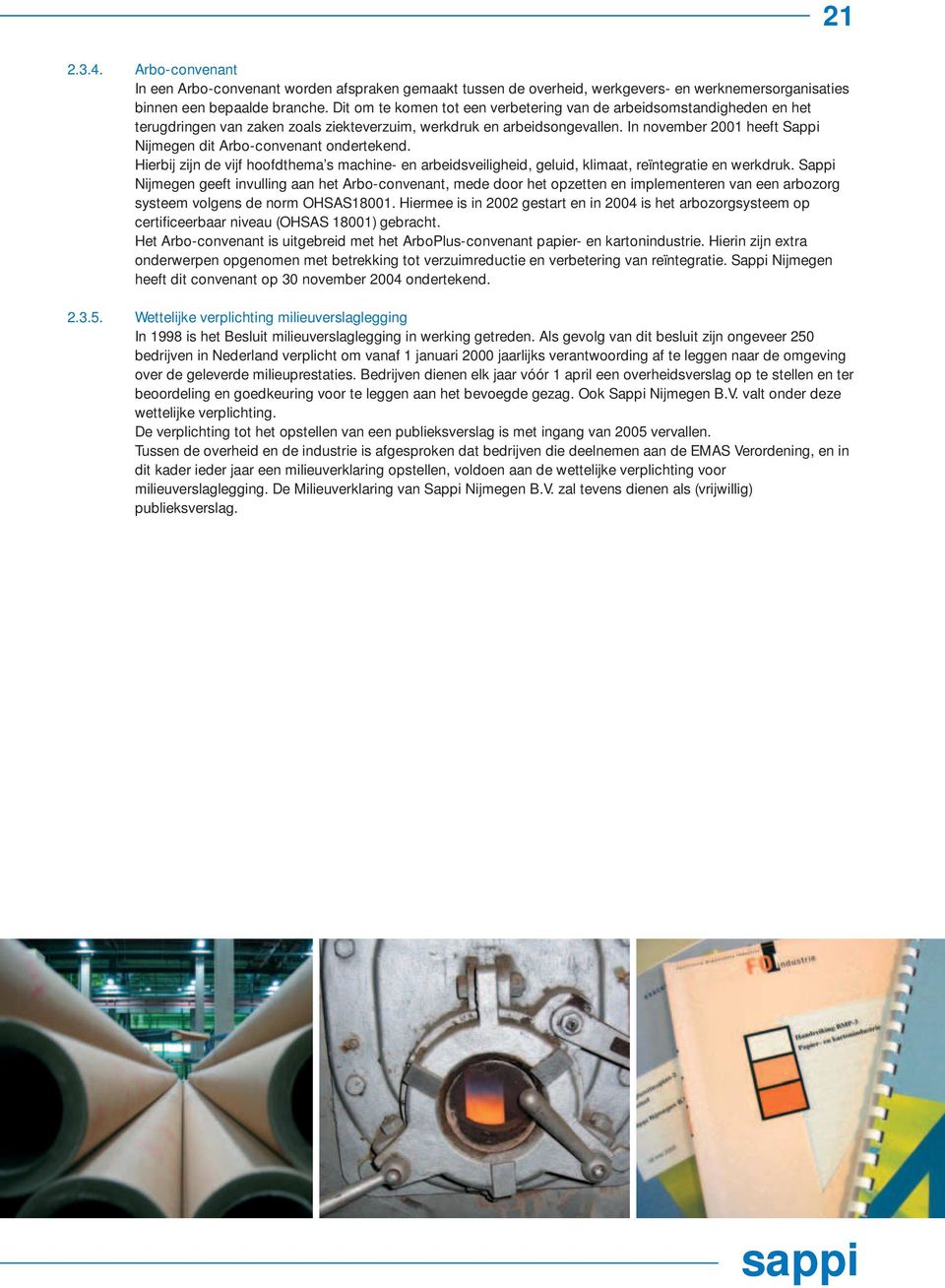 In november 2001 heeft Sappi Nijmegen dit Arbo-convenant ondertekend. Hierbij zijn de vijf hoofdthema s machine- en arbeidsveiligheid, geluid, klimaat, reïntegratie en werkdruk.