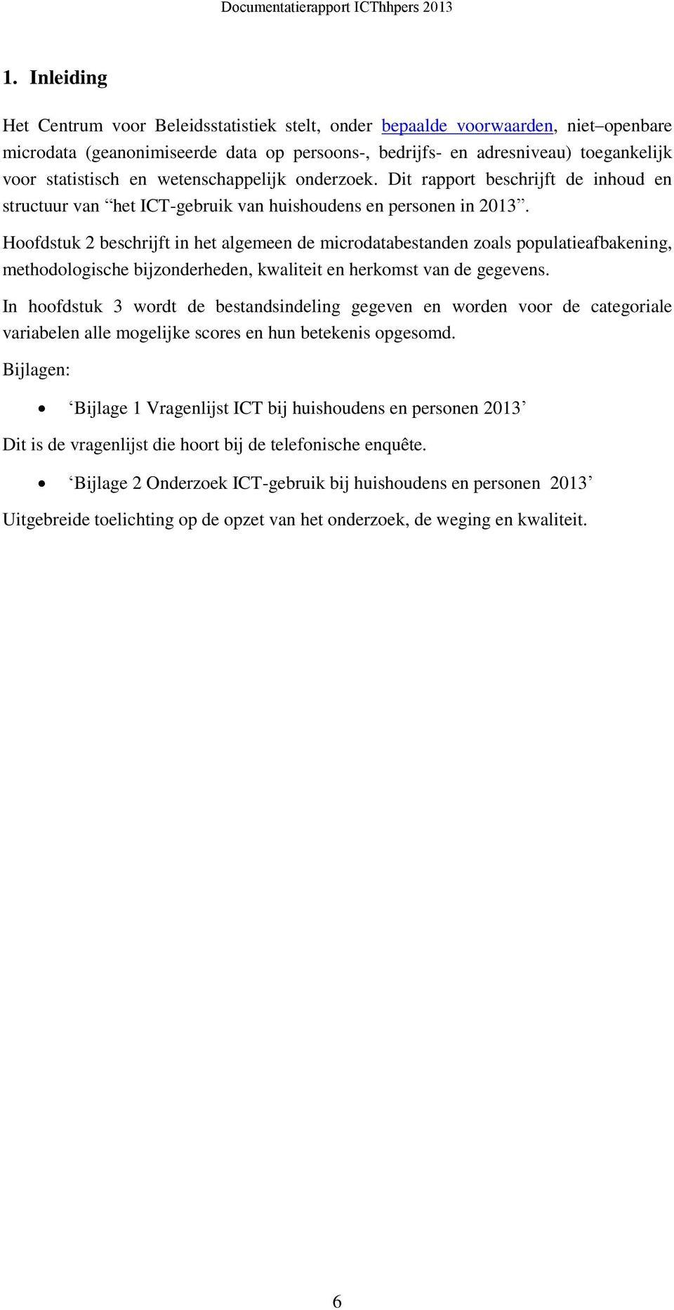 Hoofdstuk 2 beschrijft in het algemeen de microdatabestanden zoals populatieafbakening, methodologische bijzonderheden, kwaliteit en herkomst van de gegevens.