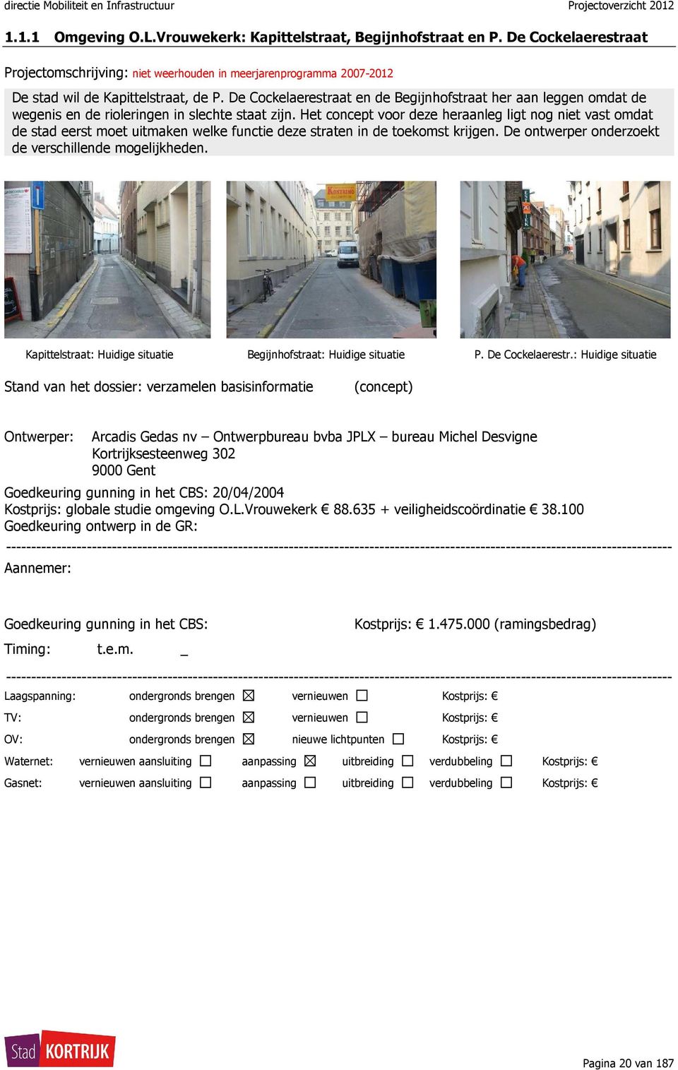 Het concept voor deze heraanleg ligt nog niet vast omdat de stad eerst moet uitmaken welke functie deze straten in de toekomst krijgen. De ontwerper onderzoekt de verschillende mogelijkheden.