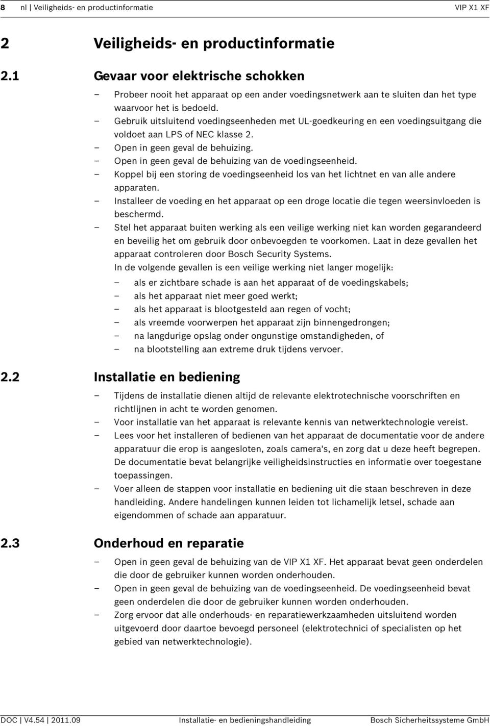 Gebruik uitsluitend voedingseenheden met UL-goedkeuring en een voedingsuitgang die voldoet aan LPS of NEC klasse 2. Open in geen geval de behuizing.