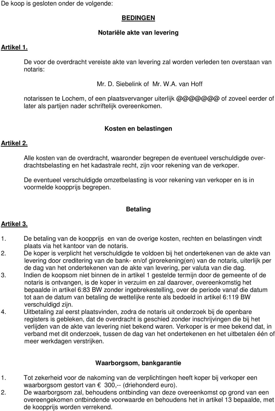 Kosten en belastingen Alle kosten van de overdracht, waaronder begrepen de eventueel verschuldigde overdrachtsbelasting en het kadastrale recht, zijn voor rekening van de verkoper.