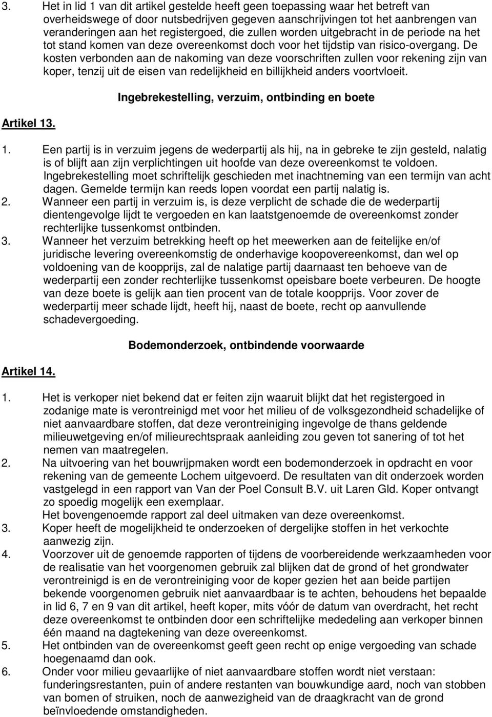 De kosten verbonden aan de nakoming van deze voorschriften zullen voor rekening zijn van koper, tenzij uit de eisen van redelijkheid en billijkheid anders voortvloeit. Artikel 13.