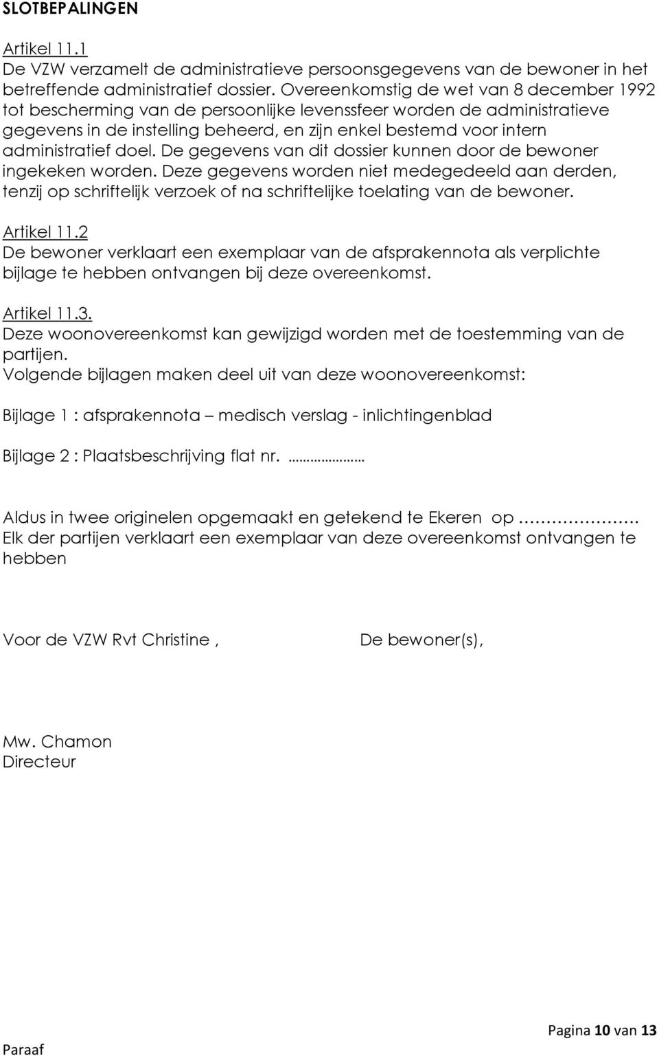 De gegevens van dit dssier kunnen dr de bewner ingekeken wrden. Deze gegevens wrden niet medegedeeld aan derden, tenzij p schriftelijk verzek f na schriftelijke telating van de bewner. Artikel 11.