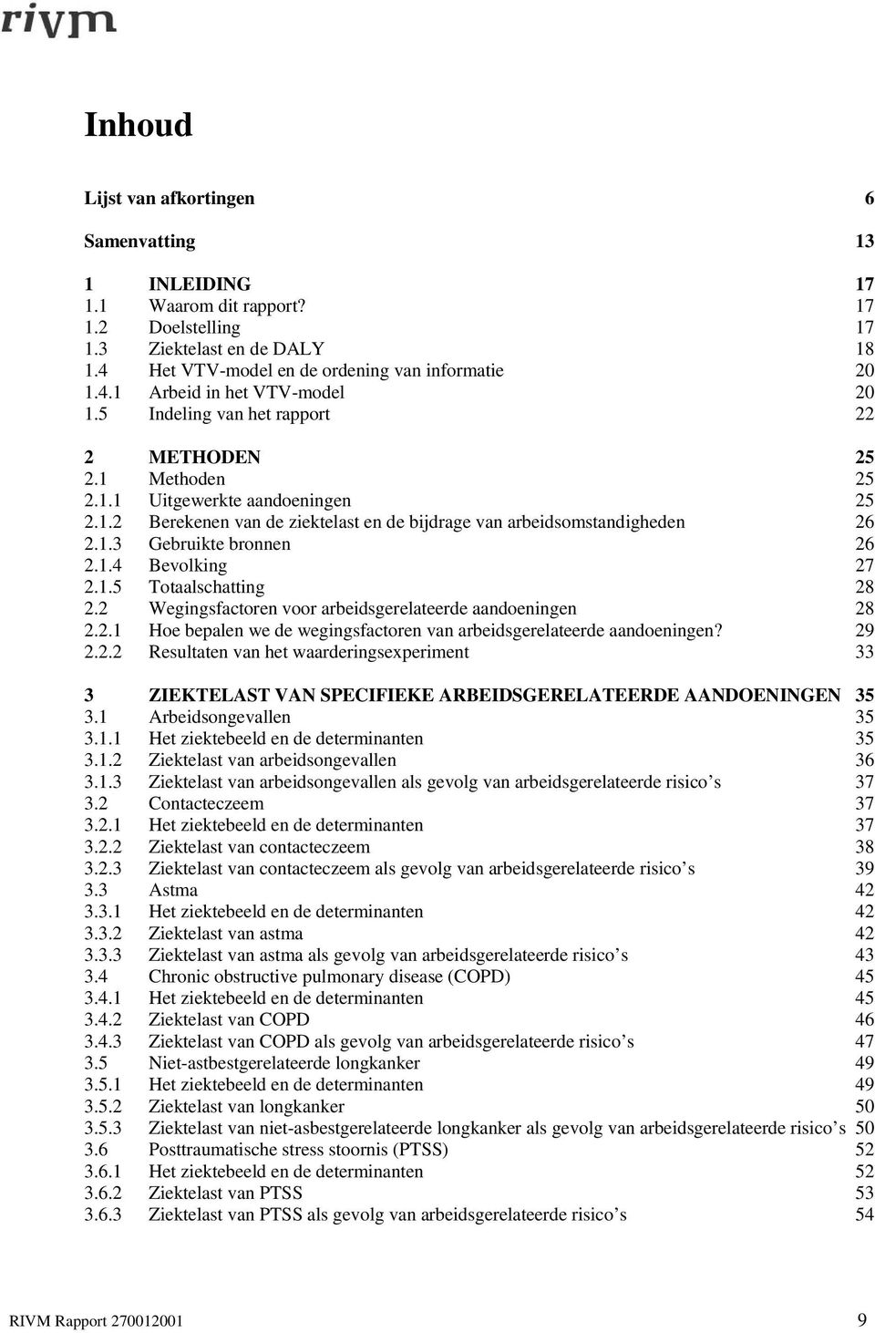 1.4 Bevolking 27 2.1.5 Totaalschatting 28 2.2 Wegingsfactoren voor arbeidsgerelateerde aandoeningen 28 2.2.1 Hoe bepalen we de wegingsfactoren van arbeidsgerelateerde aandoeningen? 29 2.2.2 Resultaten van het waarderingsexperiment 33 3 ZIEKTELAST VAN SPECIFIEKE ARBEIDSGERELATEERDE AANDOENINGEN 35 3.