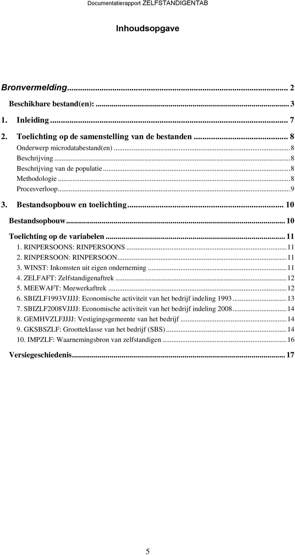 .. 11 2. RINPERSOON: RINPERSOON... 11 3. WINST: Inkomsten uit eigen onderneming... 11 4. ZELFAFT: Zelfstandigenaftrek... 12 5. MEEWAFT: Meewerkaftrek... 12 6.