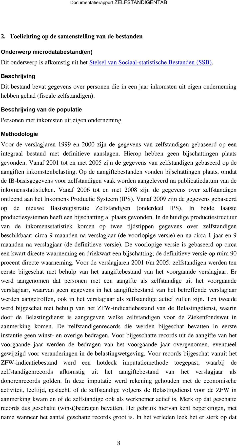 Beschrijving van de populatie Personen met inkomsten uit eigen onderneming Methodologie Voor de verslagjaren 1999 en 2000 zijn de gegevens van zelfstandigen gebaseerd op een integraal bestand met