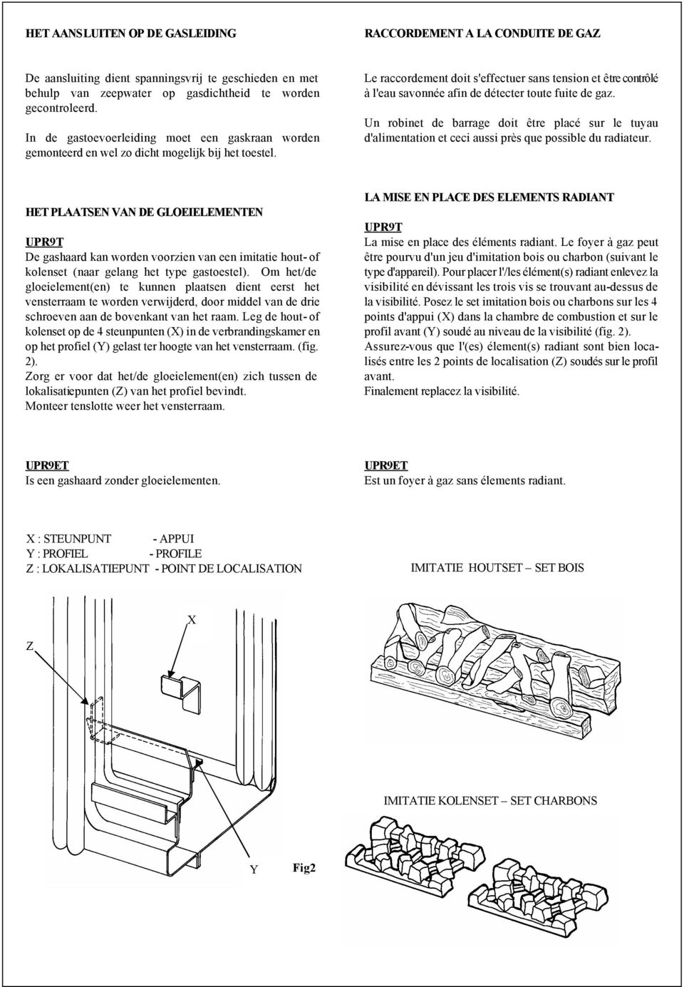 Le raccordement doit s'effectuer sans tension et être contrôlé à l'eau savonnée afin de détecter toute fuite de gaz.