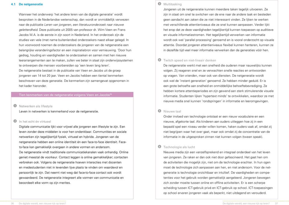 In het onderzoek zijn de studies van vele (met name buitenlandse) onderzoekers naast elkaar gelegd.