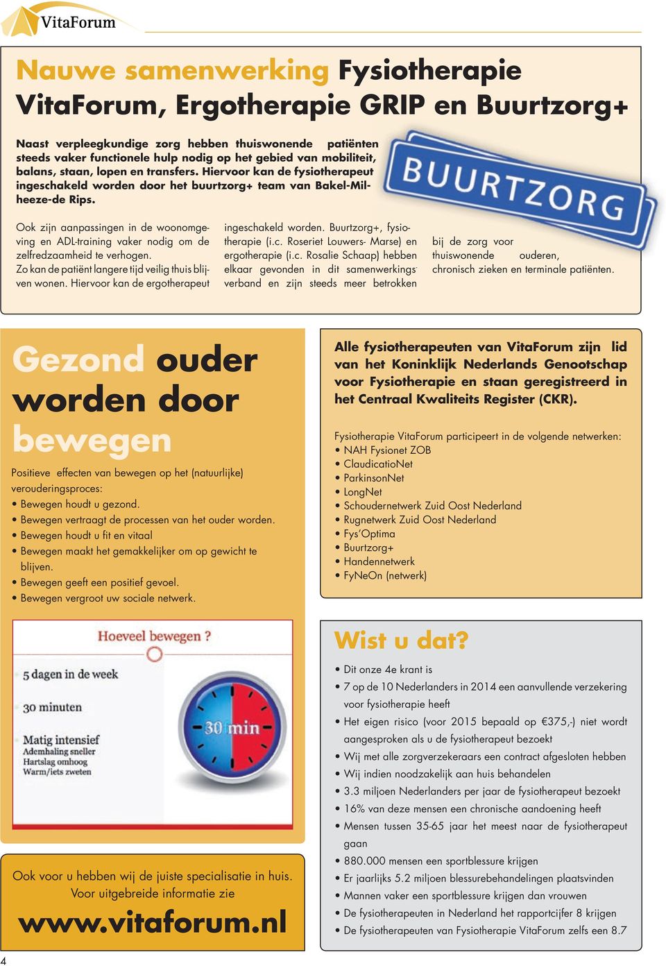 Ook zijn aanpassingen in de woonomgeving en ADL-training vaker nodig om de zelfredzaamheid te verhogen. Zo kan de patiënt langere tijd veilig thuis blijven wonen.