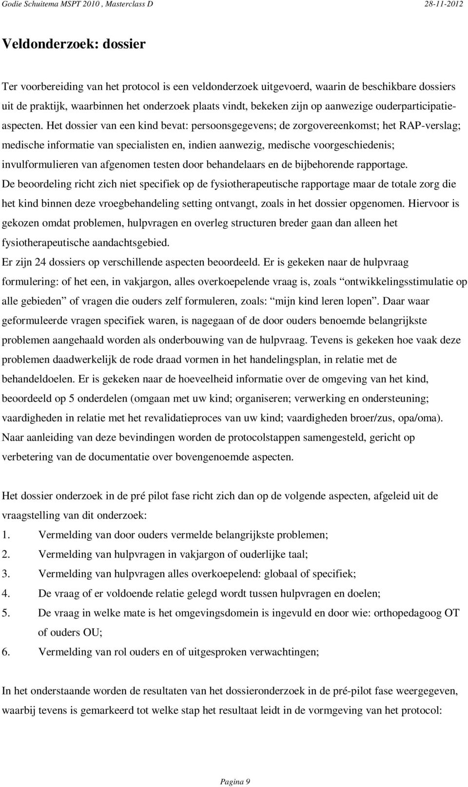 Het dossier van een kind bevat: persoonsgegevens; de zorgovereenkomst; het RAP-verslag; medische informatie van specialisten en, indien aanwezig, medische voorgeschiedenis; invulformulieren van