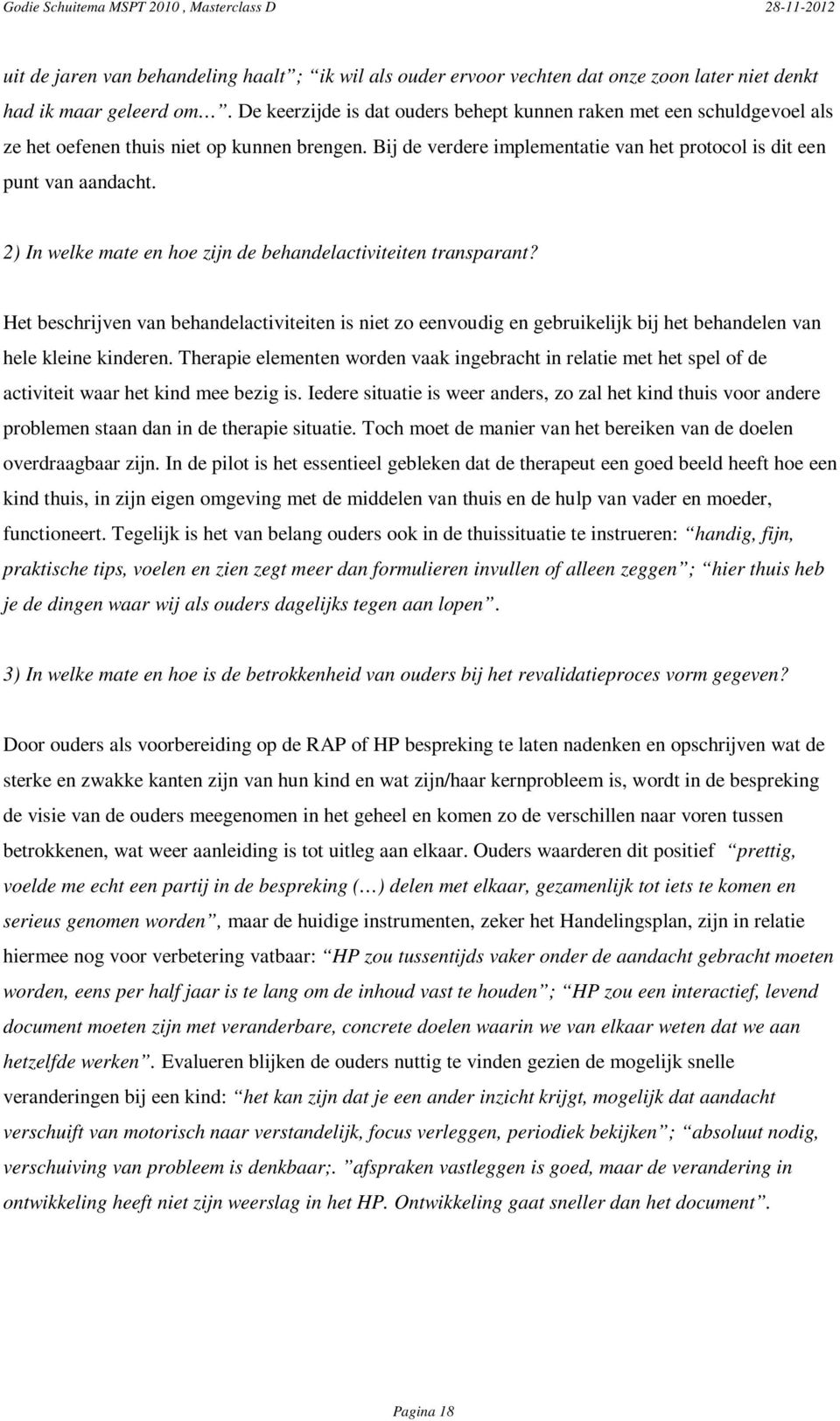 2) In welke mate en hoe zijn de behandelactiviteiten transparant? Het beschrijven van behandelactiviteiten is niet zo eenvoudig en gebruikelijk bij het behandelen van hele kleine kinderen.