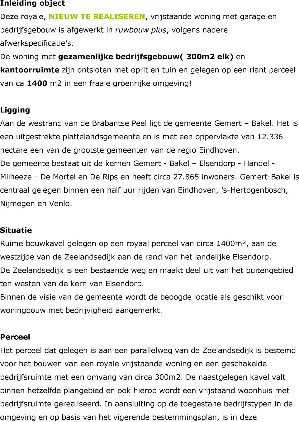 Ligging Aan de westrand van de Brabantse Peel ligt de gemeente Gemert Bakel. Het is een uitgestrekte plattelandsgemeente en is met een oppervlakte van 12.