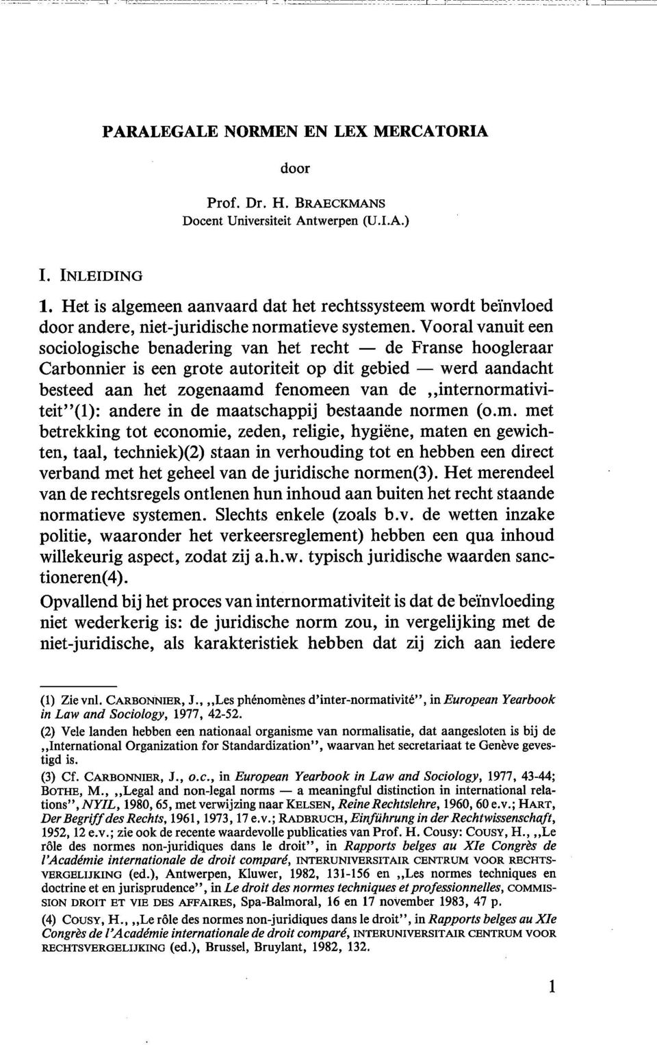 Vooral vanuit een sociologische benadering van het recht - de Franse hoogleraar Carbonnier is een grote autoriteit op dit gebied - werd aandacht besteed aan het zogenaamd fenomeen van