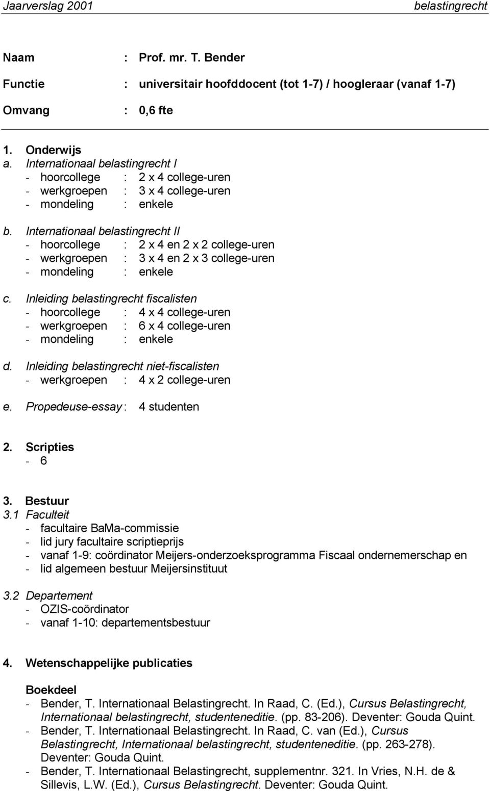 Internationaal belastingrecht II - hoorcollege : 2 x 4 en 2 x 2 college-uren - werkgroepen : 3 x 4 en 2 x 3 college-uren - mondeling : enkele c.