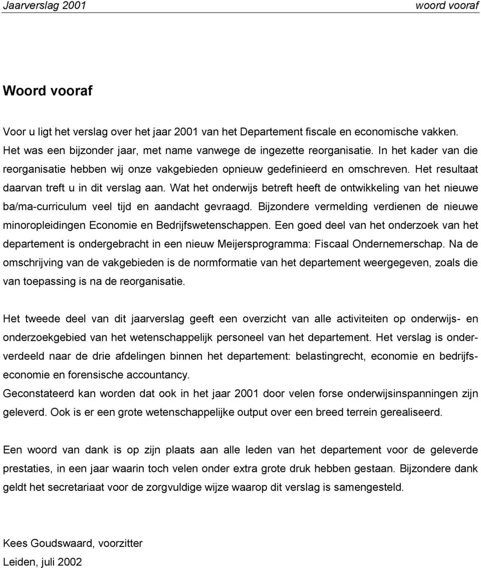 Wat het onderwijs betreft heeft de ontwikkeling van het nieuwe ba/ma-curriculum veel tijd en aandacht gevraagd.