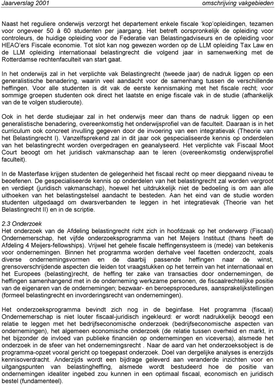 Tot slot kan nog gewezen worden op de LLM opleiding Tax Law en de LLM opleiding internationaal belastingrecht die volgend jaar in samenwerking met de Rotterdamse rechtenfaculteit van start gaat.