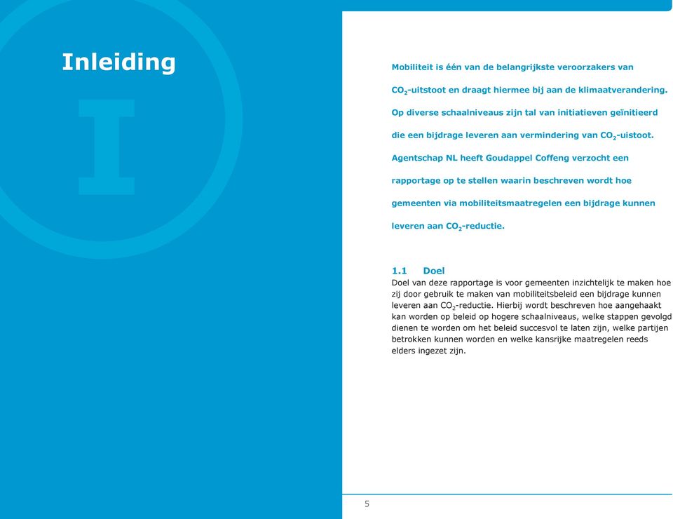 Agentschap NL heeft Goudappel Coffeng verzocht een rapportage op te stellen waarin beschreven wordt hoe gemeenten via mobiliteitsmaatregelen een bijdrage kunnen leveren aan CO 2 -reductie. 1.