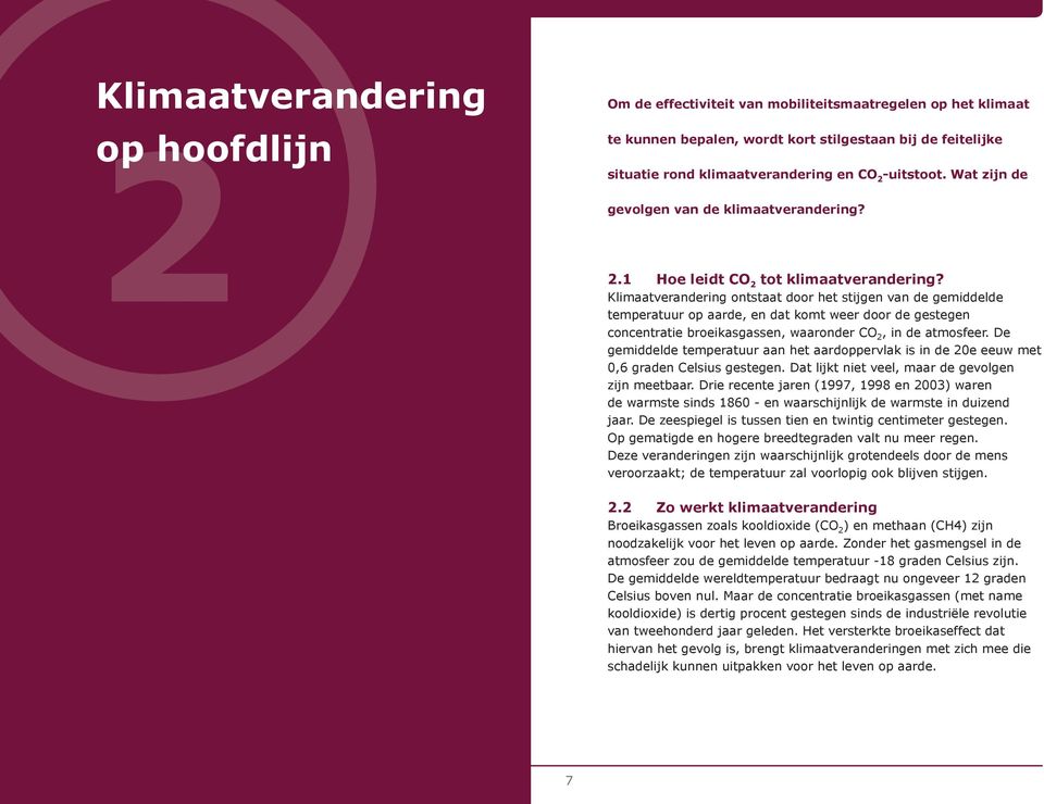 Klimaatverandering ontstaat door het stijgen van de gemiddelde temperatuur op aarde, en dat komt weer door de gestegen concentratie broeikasgassen, waaronder CO 2, in de atmosfeer.