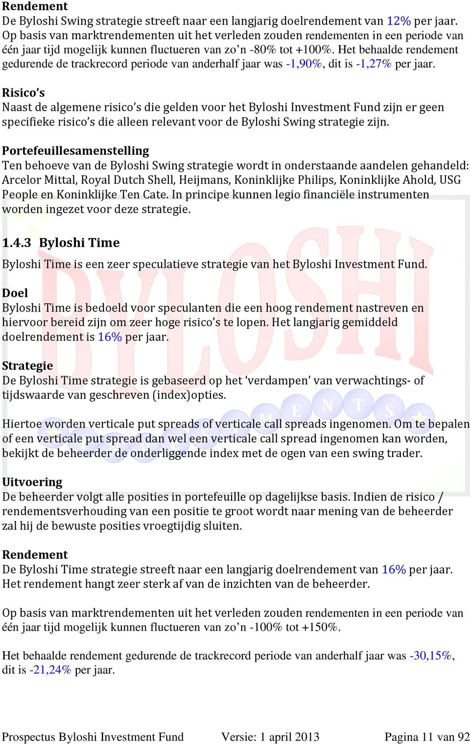 Het behaalde rendement gedurende de trackrecord periode van anderhalf jaar was -1,90%, dit is -1,27% per jaar.