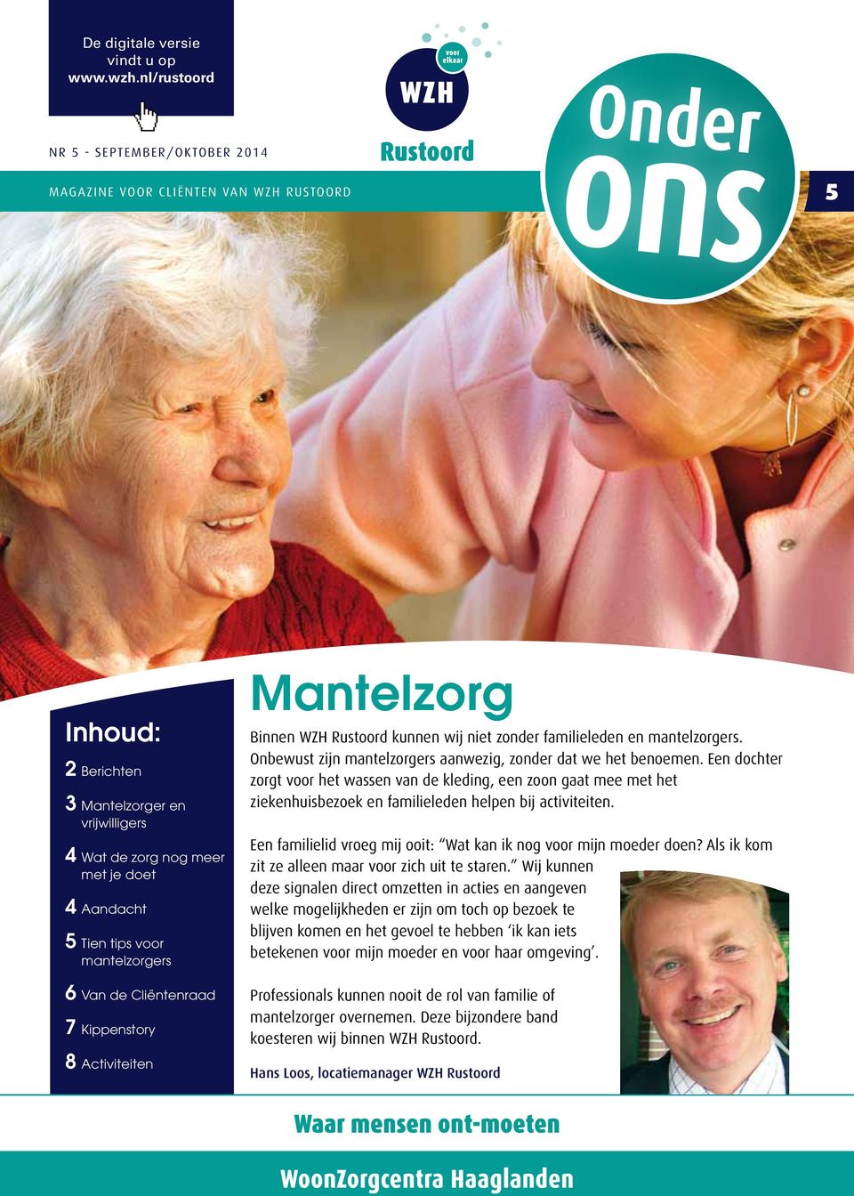 tips voor mantelzorgers 6 Van de Cliëntenraad 7 Kippenstory 8 Activiteiten Mantelzorg Binnen WZH Rustoord kunnen wij niet zonder familieleden en mantelzorgers.