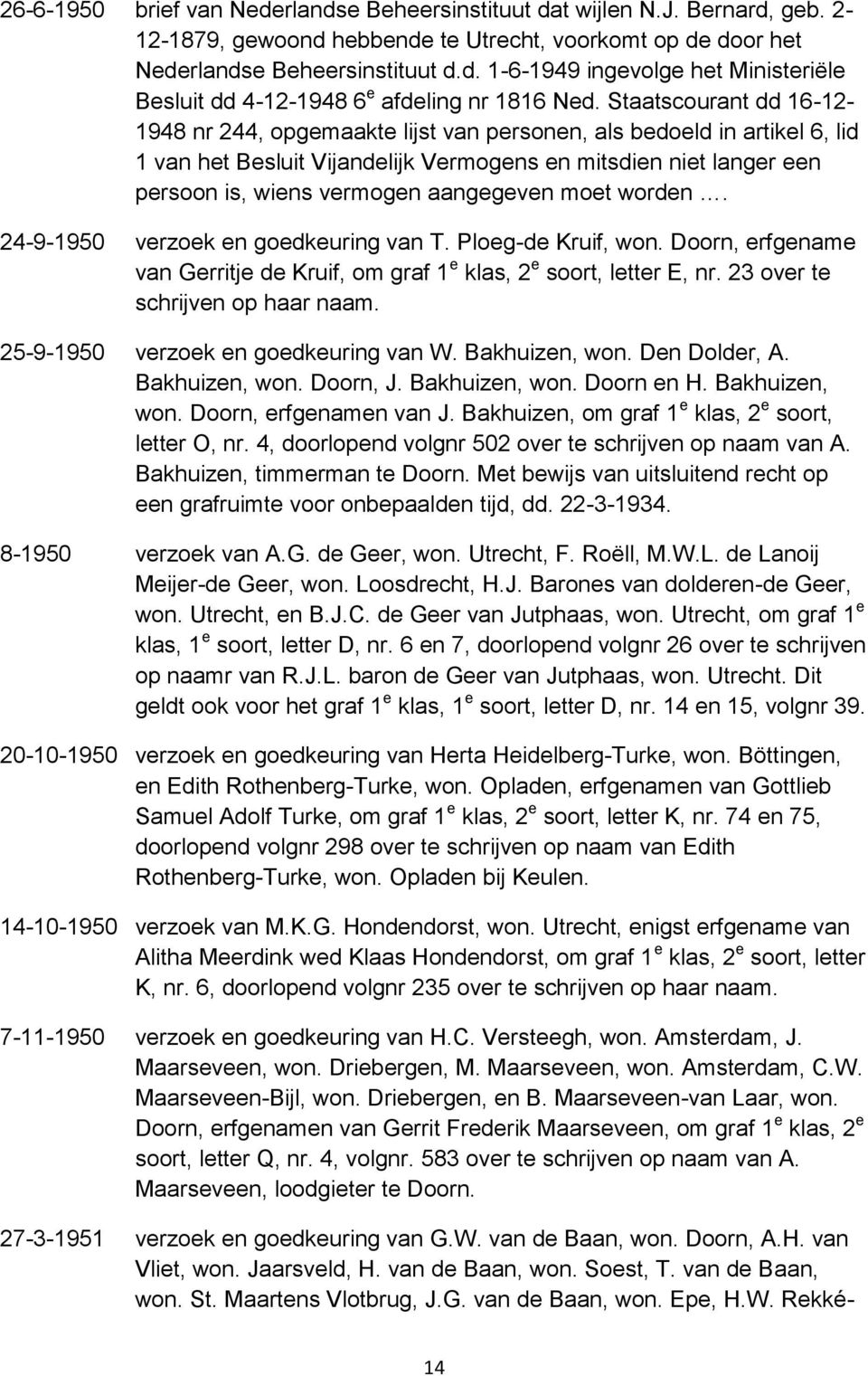 aangegeven moet worden. 24-9-1950 verzoek en goedkeuring van T. Ploeg-de Kruif, won. Doorn, erfgename van Gerritje de Kruif, om graf 1 e klas, 2 e soort, letter E, nr.