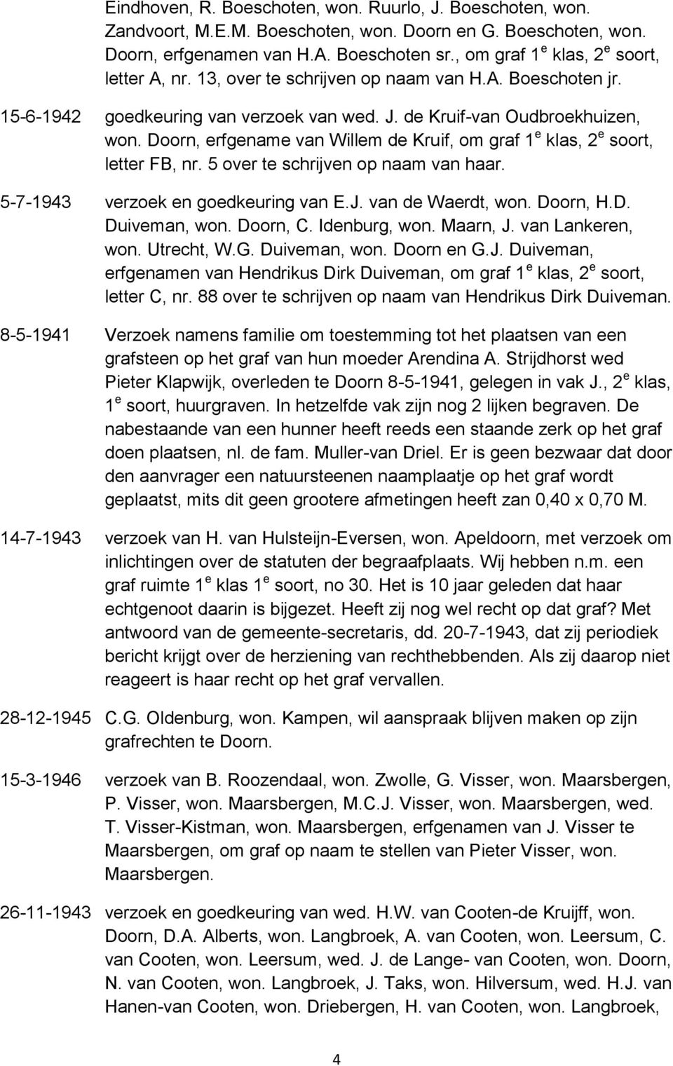 Doorn, erfgename van Willem de Kruif, om graf 1 e klas, 2 e soort, letter FB, nr. 5 over te schrijven op naam van haar. 5-7-1943 verzoek en goedkeuring van E.J. van de Waerdt, won. Doorn, H.D. Duiveman, won.