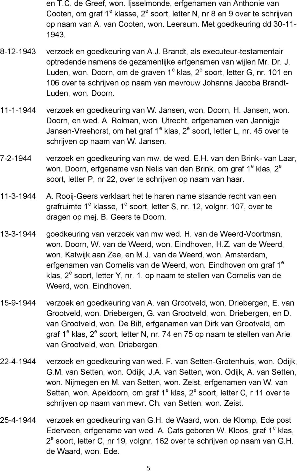 Doorn, om de graven 1 e klas, 2 e soort, letter G, nr. 101 en 106 over te schrijven op naam van mevrouw Johanna Jacoba Brandt- Luden, won. Doorn. 11-1-1944 verzoek en goedkeuring van W. Jansen, won.
