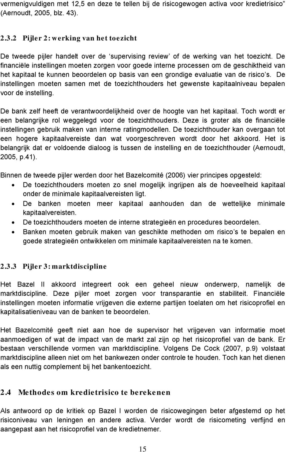 De financiële instellingen moeten zorgen voor goede interne processen om de geschiktheid van het kapitaal te kunnen beoordelen op basis van een grondige evaluatie van de risico s.