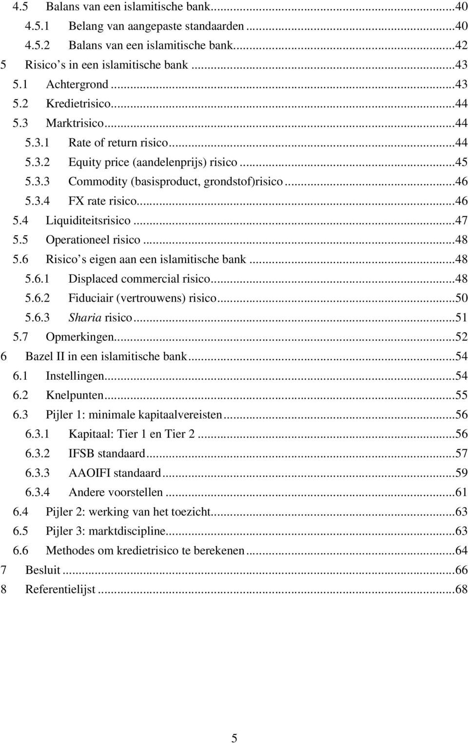 ..47 5.5 Operationeel risico...48 5.6 Risico s eigen aan een islamitische bank...48 5.6.1 Displaced commercial risico...48 5.6.2 Fiduciair (vertrouwens) risico...50 5.6.3 Sharia risico...51 5.