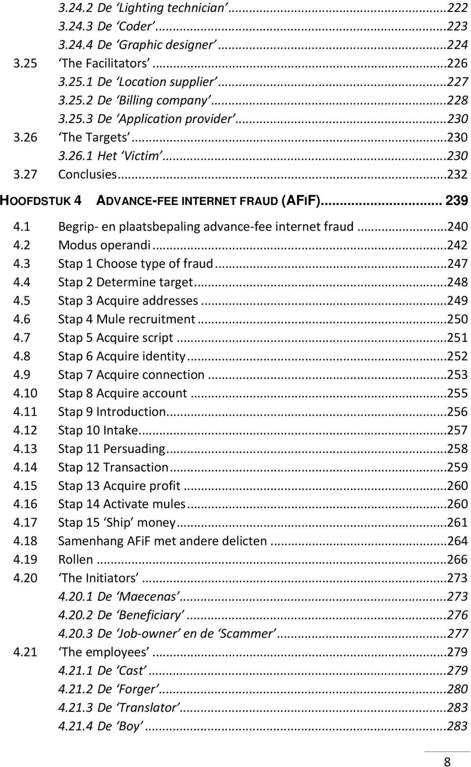 2 Modus operandi...242 4.3 Stap 1 Choose type of fraud...247 4.4 Stap 2 Determine target...248 4.5 Stap 3 Acquire addresses...249 4.6 Stap 4 Mule recruitment...250 4.7 Stap 5 Acquire script...251 4.