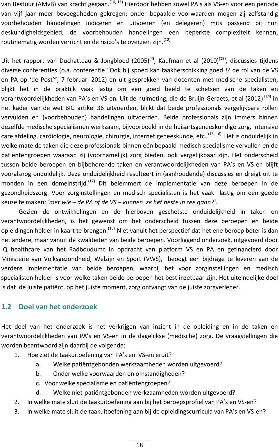 uitvoeren (en delegeren) mits passend bij hun deskundigheidsgebied, de voorbehouden handelingen een beperkte complexiteit kennen, routinematig worden verricht en de risico s te overzien zijn.