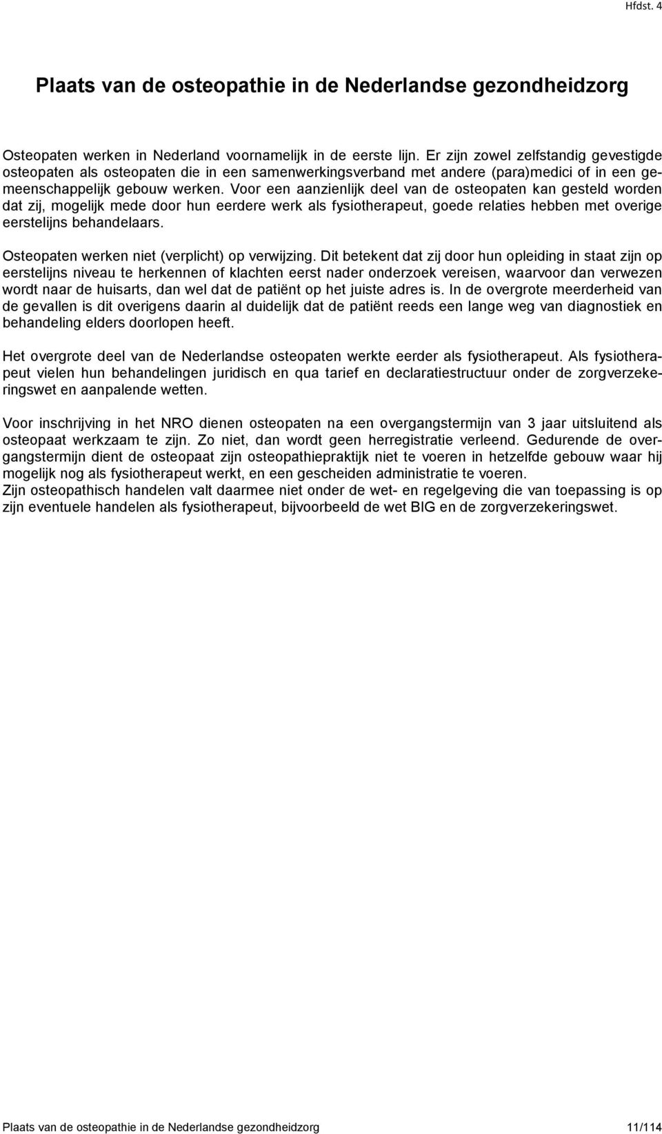 Voor een aanzienlijk deel van de osteopaten kan gesteld worden dat zij, mogelijk mede door hun eerdere werk als fysiotherapeut, goede relaties hebben met overige eerstelijns behandelaars.