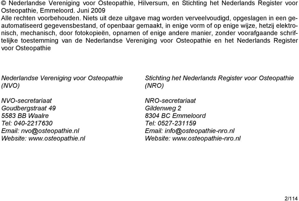 fotokopieën, opnamen of enige andere manier, zonder voorafgaande schriftelijke toestemming van de Nederlandse Vereniging voor Osteopathie en het Nederlands Register voor Osteopathie Nederlandse